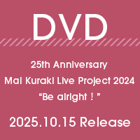  | 25th Anniversary Mai Kuraki Live Project 2024 Be alrightɡDVD